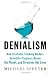 Denialism: How Irrational Thinking Hinders Scientific Progress, Harms the Planet, and Threatens Our Lives