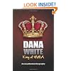 Dana White, King of MMA: Dana White an unauthorized biography