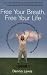 Free Your Breath, Free Your Life: How Conscious Breathing Can Relieve Stress, Increase Vitality, and Help You Live More Fully
