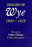 Images of Wye, 1900 to 1925 : the work of Arthur Gittings, a village photographer