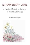 Strawberry Lane: A Mystical Memoir of Boyhood in Rural South Texas