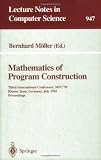 Mathematics of Program Construction: Third International Conference, MPC 95, Kloster Irsee, Germany, July 17 - 21, 1995. Proceedings (Lecture Notes in Computer Science)