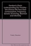 Pandora's clock : understanding our fertility : the choices we face over contraception, pregnancy, genetic screening, abortion and infertility
