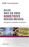 Alles, was Sie &uuml;ber Rohstoffe wissen m&uuml;ssen: Erfolgreich mit Kaffee, Gold & Co.