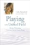 Playing in the Unified Field: Raising & Becoming Conscious, Creative Human Beings