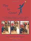 Play To Grow: Over 200 games designed to help your special child develop fundamental social skills
