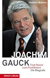 Joachim Gauck - Vom Pastor zum Pr�sidenten. Die Biografie - Norbert Robers