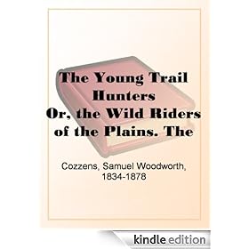 The Young Trail Hunters Or, the Wild Riders of the Plains. The Veritable Adventures of Hal Hyde and Ned Brown, on Their Journey Across the Great Plains of the South-West