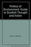The politics of environment : including a guide to Scottish thought and action