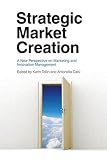Strategic market creation : a new perspective on marketing and innovation management