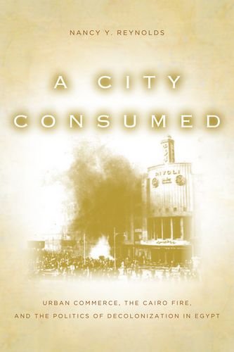 A City Consumed: Urban Commerce, the Cairo Fire, and the Politics of Decolonization in Egypt