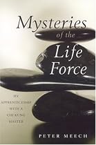 Mysteries of the Life Force: My Apprenticeship with a Chi Kung Master