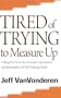 Tired of Trying to Measure Up: Getting Free from the Demands, Expectations, and Intimidation of Well-Meaning People