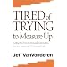 Tired of Trying to Measure Up: Getting Free from the Demands, Expectations, and Intimidation of Well-Meaning People
