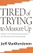 Tired of Trying to Measure Up: Getting Free from the Demands, Expectations, and Intimidation of Well-Meaning People