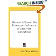 Thomas Jefferson His Permanent Influence of American Institutions by John Sharp Williams