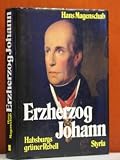 Erzherzog Johann - Habsburgs gr&uuml;ner Rebell - Hans Magenschab
