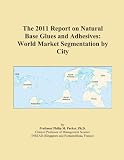 The 2011 Report on Natural Base Glues and Adhesives: World Market Segmentation by City