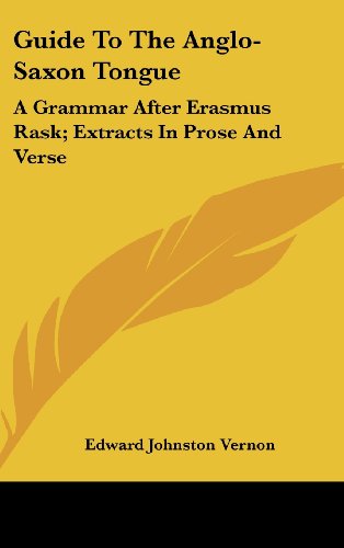Guide to the Anglo-Saxon Tongue: A Grammar After Erasmus Rask; Tracts in Prose and Verse