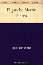 El gaucho Martín Fierro (Edición de la Biblioteca Virtual Miguel de Cervantes) (Spanish Edition) El gaucho Martín Fierro (Edición de la Biblioteca Virtual Miguel de Cervantes) (Spanish Edition)