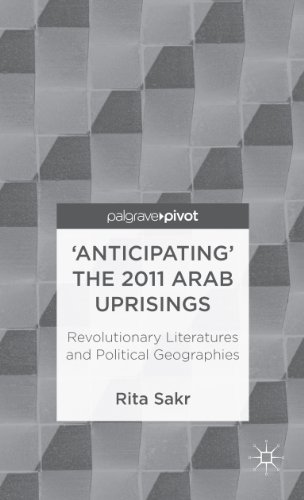 'Anticipating' the 2011 Arab Uprisings: Revolutionary Literatures and Political Geographies (Palgrave Pivot)