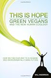 This is Hope : Green Vegans and the New Human Ecology : How We Find Our Way to a Humane and Environmentally Sane Future