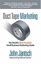 Duct Tape Marketing: The World's Most Practical Small Business Marketing Guide