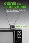 Genre and Television: From Cop Shows to Cartoons in American Culture Genre and Television: From Cop Shows to Cartoons in American Culture