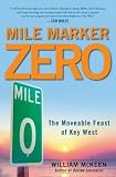 Mile Marker Zero: The Moveable Feast of Key West   [MILE MARKER ZERO] [Hardcover]