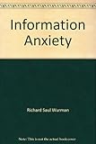 Information anxiety : What to do when information doesn't tell you what you need to know