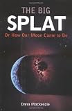 The Big Splat, or How Our Moon Came to Be