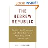 The Hebrew Republic: How Secular Democracy and Global Enterprise Will Bring Israel Peace At Last