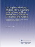 The Complete Works of James Whitcomb Riley in Ten Volumes Including Poems and Prose Sketches Many of Which Have Not Heretofore Been Published: An ... Illustrations in Color From Paintings V. 7