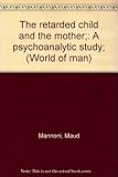 The retarded child and the mother : a psychoanalytic study