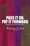 Pass It On, Pay It Forward: Sharing Our Love Any Way We Can!