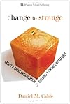 Change to Strange: Create a Great Organization by Building a Strange Workforce