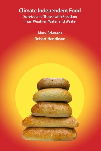 Climate Independent Food: Survive and Thrive with Freedom from Weather, Water and Waste