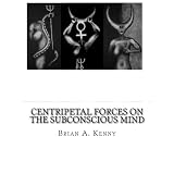 centripetal forces on the subconscious mind ~ Brian A. Kenny