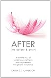 AFTER The Before & After: A Real-Life Story of Weight Loss, Weight Gain and Weightlessness Through Total Acceptance