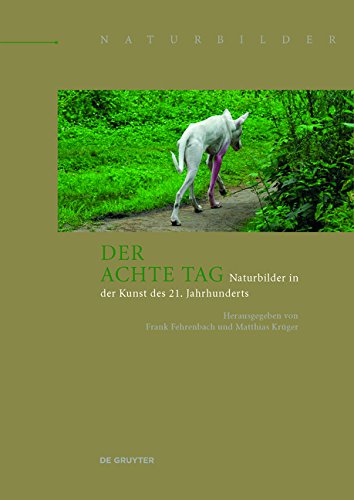 Der Achte Tag: Naturbilder in Der Kunst Des 21. Jahrhunderts (Naturbilder / Images of Nature) (German Edition)