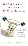 Biography of the Dollar: How the Mighty Buck Conquered the World and Why It's Un