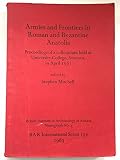 Armies and frontiers in Roman and Byzantine Anatolia : proceedings of a colloquium held at University College, Swansea, in April 1981