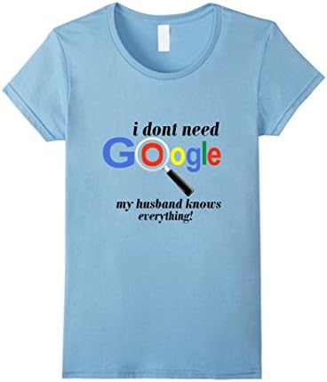 Women's I don't need Google my husband know everything! Medium Baby Blue