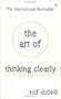 The Art of Thinking Clearly: Better Thinking, Better Decisions