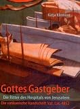 Gottes Gastgeber: Die Ritter des Hospitals von Jerusalem. Die vatikanische Handschrift Vat. Lat. 4852 - Katja Klement