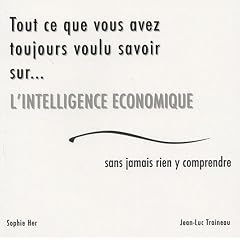 Tout ce que vous avez toujours voulu savoir sur... l'intelligence �conomique sans jamais rien y comprendre