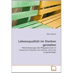 Lebensqualit�t im Sterben gestalten: "Wahrnehmungen des Pflegepersonals im Station�ren Palliative Care Setting und in der Langzeitpflege"