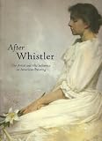 After Whistler : the artist and his influence on American painting