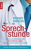 Sprechstunde: Woran die Medizin krankt - Was Patienten wollen - Wie man einen guten Arzt erkennt - Werner Bartens