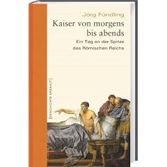 Kaiser von morgens bis abends: Ein Tag an der Spitze des R�mischen Reiches
